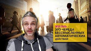 Жизнь - это череда бессмысленных автоматических действий