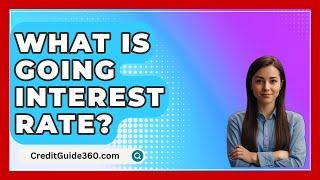 What Is Going Interest Rate? - CreditGuide360.com