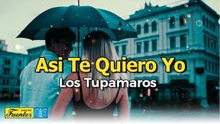 ASÍ TE QUIERO YO - LOS TUPAMAROS (Video Letra)