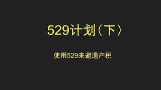 529计划（下）｜用529避遗产税｜Estate Tax | Gift Tax | Superfund a 529 | Dynasty 529 | Irrevocable Trusts