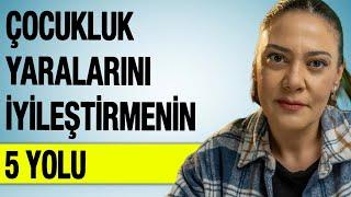 ÇOCUKLUK YARALARINI İYİLEŞTİRMENİN 5 YOLU