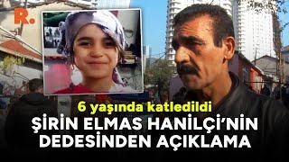 Şirin Elmas Hanilçi'nin dedesi konuştu