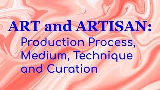 The Art & Artisan: Production Process, Medium, Technique & Curation