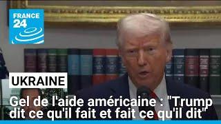 Suspension de l'aide américaine à l'Ukraine : "Donald Trump dit ce qu'il fait et fait ce qu'il dit"