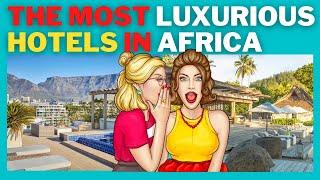 THE MOST LUXURIOUS HOTELS IN AFRICA