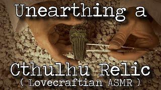 Unearthing a Cthulhu Relic (Lovecraftian ASMR)