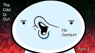 TheOdd1sOut of context for four minutes straight