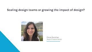 Scaling design teams or growing the impact of design with Elena Sanchez