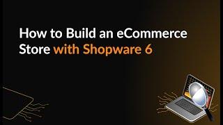 How to Build an eCommerce Store with Shopware 6