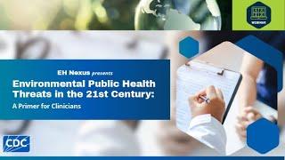 Environmental Public Health Threats in the 21st Century –A Primer for Clinicians Part 2 AD