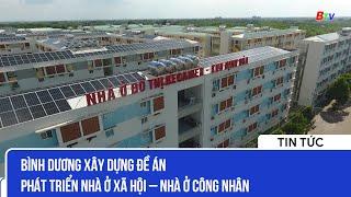 Bình Dương xây dựng Đề án  phát triển nhà ở xã hội – Nhà ở công nhân | BTV - TRUYỀN HÌNH BÌNH DƯƠNG