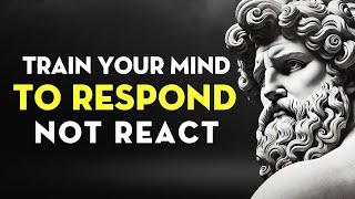 Train Your Mind to RESPOND, Not REACT | Stoic Philosophy