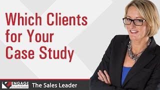 Sales Tip - Which Clients for Your Case Study - Colleen Francis of Engage Selling