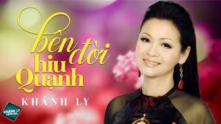 BÊN ĐỜI HIU QUẠNH (ST: Trịnh Công Sơn) - KHÁNH LY | MV OFFICIAL