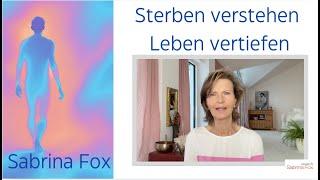 Sterben verstehen, Leben vertiefen: Eine Reise zur Gelassenheit mit Sabrina Fox