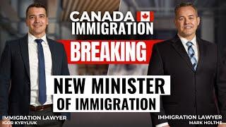 NEW Canada Minister of Immigration: What to expect???