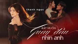 Thanh Ngọc - Rất muốn quay đầu nhìn anh | Official Music Video