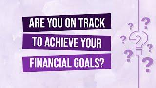 Are you on track to achieve your financial life goals?