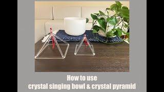 How to use using Crystal singing bowl and Crystal singing Pyramid for beginner