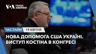 Нова допомога США Україні. Виступ Костіна в Конгресі. ЧАС-ТАЙМ