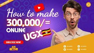 Earn 300,000/=Ugandan shillings per day in 3 steps - How to make money online in Uganda