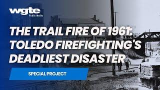 The Trail Fire of 1961: Toledo Firefighting's Deadliest Disaster | Full Film