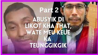 TEUNGGIK2 ABUSYIK LAGE KEUNONG RAJAH WATE GEUBI NASEHAT LE ABIYA JINIEB (part 2)