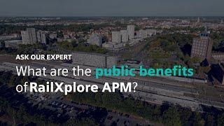 Ask our expert - What are the public benefits of RailXplore APM?