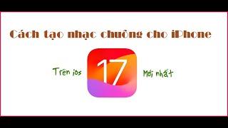 Cách Tạo Nhạc Chuông Cho iPhone Không Cần Máy Tính | Trên IOS 17