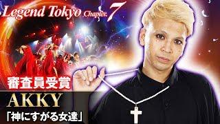 Legend Tokyo Chapter.7 JURY PRIZE!! | AKKY | "神にすがる女たち -Women who swears to God-"