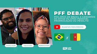 PFF DEBATE ESPECIAL - PÓS-JOGO DE BRASIL x CAMARÕES