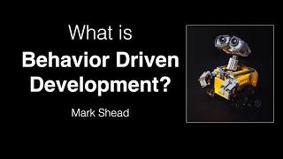 What is Behavior Driven Development? - Agile LnL - Mark Shead