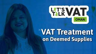 VAT Treatment on Deemed Supplies | Oman VAT | CA Rhythm Bajaj | Let's Talk VAT | Episode 22