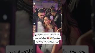 حد خد باله .. مشاده كلاميه بين مسلم ويارا مسكوا في بعض في حفل زفافهم قدام المعازيم #explore #ترند