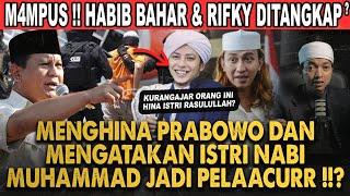 TANGKAP HABIB BAHAR BIN SMITH DAN RIFKY ALAYDRUS!! HINA PRABOWO DAN SEBUT ISTRI NABI PEL4CUR!!?