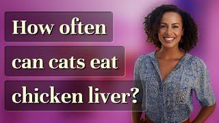 How often can cats eat chicken liver?