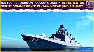 INS Tushil roars on Russian coast; ‘The protector shield' commissioned in Kaliningrad Indian Navy