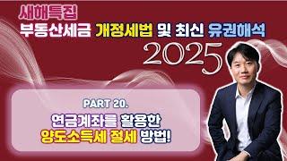 2025년 부동산세금 핵심포인트! 개정세법 및 최신 유권해석 완벽분석!Part 20. 연금계좌를 활용한 양도소득세 절세방법 [세무법인가감_지병근세무사]