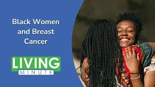 Breast Cancer in Black Women | Living Minute