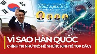 VÌ SAO HÀN QUỐC CHÍNH TRỊ NHƯ TRÒ HỀ NHƯNG KINH TẾ TOP ĐẦU?