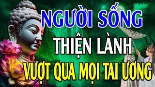 Sống Thiện Lành Sẽ Vượt Qua Mọi Nghiệp Tai Ương - Lời Phật Dạy