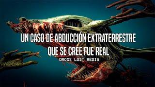 Un Caso De Abducción Extraterrestre Que Se Cree Fue Real {Dross Lost Media}