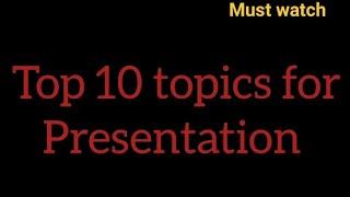 Top ten topic for presentation for college/school students ll latest topics ll