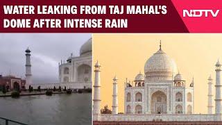 Taj Mahal News | Water Leaking From Taj Mahal's Dome After Intense Rain In Agra