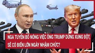 Tin nóng Thế giới:Nga tuyên bố Nóng việc ông Trump dừng xung đột,sẽ có biến lớn ngày nhậm chức?