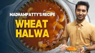 Wheat Halwa | கோதுமை அல்வா | Madhampatty’s Recipe | Madhampatty Rangaraj