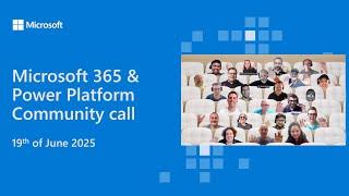 Microsoft 365 & Power Platform community call - 19th of June 2025