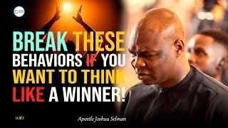 IF YOU WANT TO THINK LIKE A WINNER, BREAK THESE BEHAVIORS - APOSTLE JOSHUA SELMAN