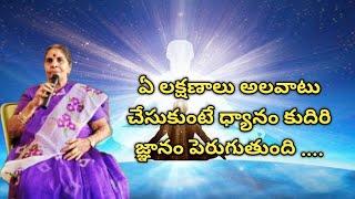 ఏ లక్షణాలు అలవాటు చేసుకుంటే ధ్యానం కుదిరి జ్ఞానం పెరుగుతుంది ? Tatavarthy Veera Raghava Rao