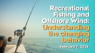 Recreational Fishing and Offshore Wind: Understanding the Changing Behavior